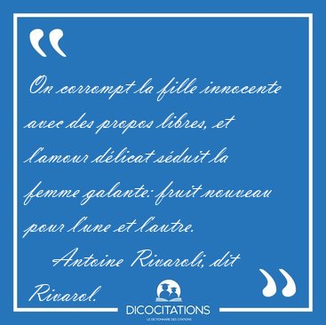 On corrompt la fille innocente avec des propos libres, et [...] - Antoine Rivaroli, dit Rivarol...