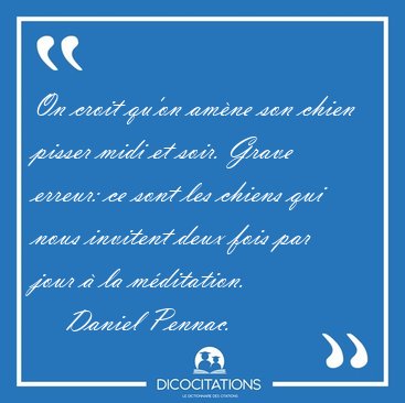 On croit qu'on amne son chien pisser midi et soir. Grave [...] - Daniel Pennac...