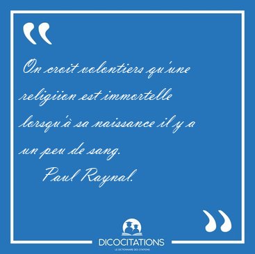 On croit volontiers qu'une religiion est immortelle lorsqu'� sa [...] - Paul Raynal...