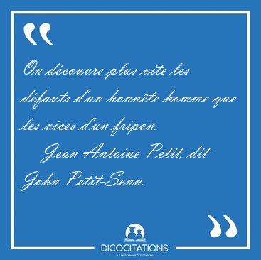 On d�couvre plus vite les d�fauts d'un honn�te homme que les [...] - Jean Antoine Petit, dit John Petit-Senn...