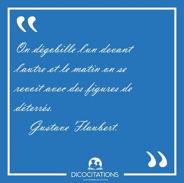 On d�gobille l'un devant l'autre et le matin on se revoit avec [...] - Gustave Flaubert...