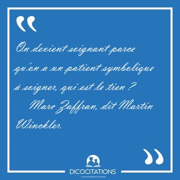 On devient soignant parce qu'on a un patient symbolique  [...] - Marc Zaffran, dit Martin Winckler...