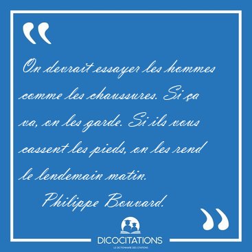 On devrait essayer les hommes comme les chaussures. Si �a va, on [...] - Philippe Bouvard...