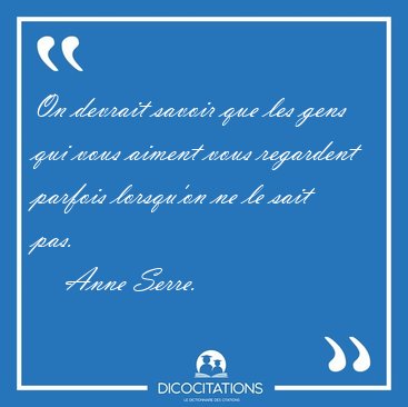 On devrait savoir que les gens qui vous aiment vous regardent [...] - Anne Serre...