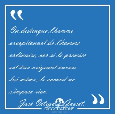 On distingue l'homme exceptionnel de l'homme ordinaire, car si [...] - Jos Ortega y Gasset...