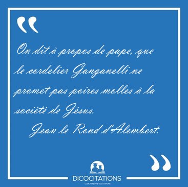 On dit � propos de pape, que le cordelier Ganganelli ne promet [...] - Jean le Rond d'Alembert...