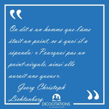On dit  un homme que l'me tait un point, ce  quoi il a [...] - Georg Christoph Lichtenberg...