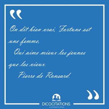 On dit bien vrai, Fortune est une femme,    Qui aime mieux les [...] - Pierre de Ronsard...