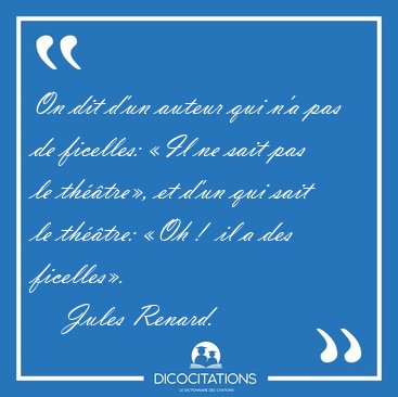 On dit d'un auteur qui n'a pas de ficelles: �Il ne sait pas le [...] - Jules Renard...