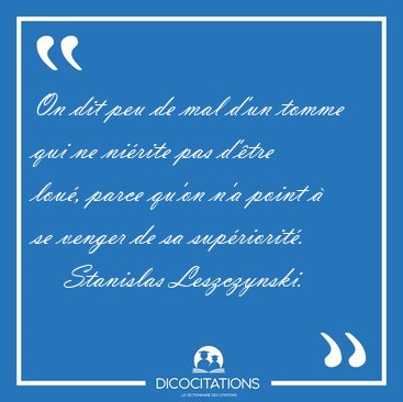 On dit peu de mal d'un tomme qui ne ni�rite pas d'�tre lou�, [...] - Stanislas Leszczynski...