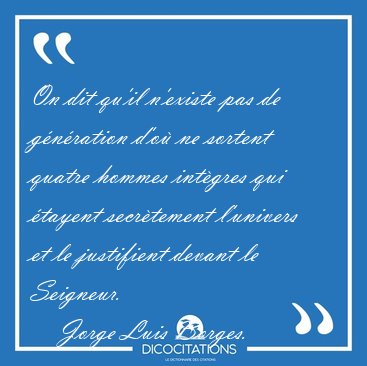 On dit qu'il n'existe pas de gnration d'o ne sortent quatre [...] - Jorge Luis Borges...