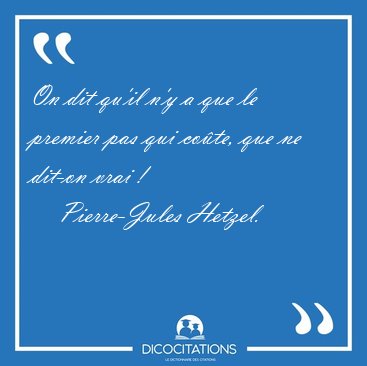 On dit qu'il n'y a que le premier pas qui cote, que ne dit-on [...] - Pierre-Jules Hetzel...