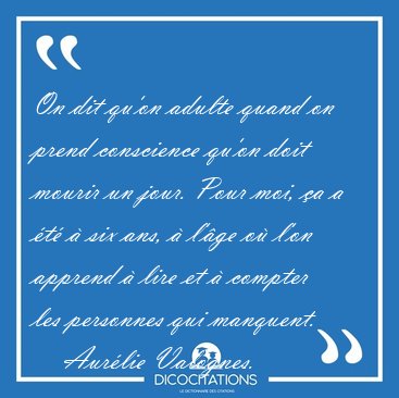 On dit qu'on adulte quand on prend conscience qu'on doit mourir [...] - Aur�lie Valognes...