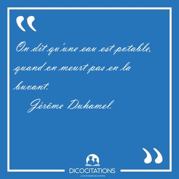 On dit qu'une eau est potable, quand on meurt pas en la [...] - J�r�me Duhamel...