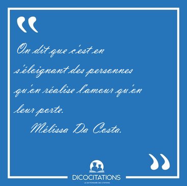 On dit que c'est en s'�loignant des personnes qu'on r�alise [...] - M�lissa Da Costa...