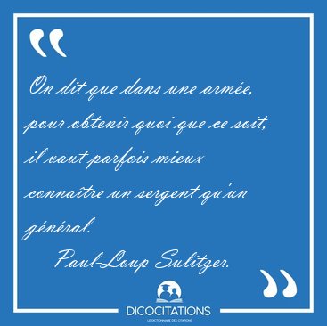 On dit que dans une arme, pour obtenir quoi que ce soit, il [...] - Paul-Loup Sulitzer...