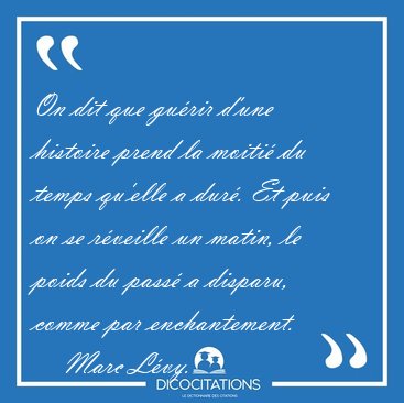 On dit que gurir d'une histoire prend la moiti du temps [...] - Marc Lvy...