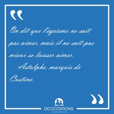 On dit que l'�go�sme ne sait pas aimer, mais il ne sait pas [...] - Astolphe, marquis de Custine...