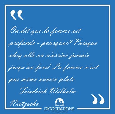On dit que la femme est profonde - pourquoi? Puisque chez elle [...] - Friedrich Wilhelm Nietzsche...