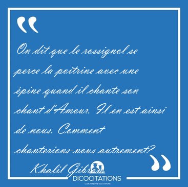 On dit que le rossignol se perce la poitrine avec une pine [...] - Khalil Gibran...