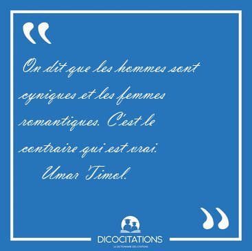 On dit que les hommes sont cyniques et les femmes romantiques. [...] - Umar Timol...