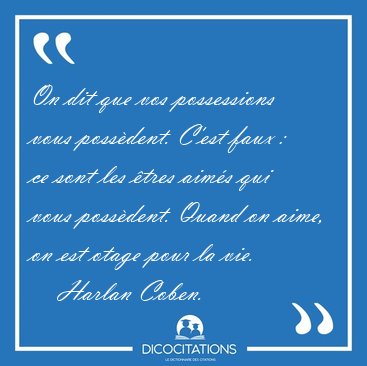 On dit que vos possessions vous possdent. C'est faux :  ce sont [...] - Harlan Coben...