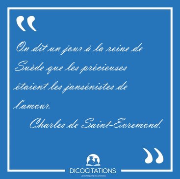 On dit un jour � la reine de Su�de que les pr�cieuses �taient [...] - Charles de Saint-Evremond...