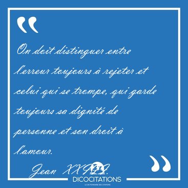 On doit distinguer entre l'erreur toujours  rejeter et celui [...] - Jean  XXIII...