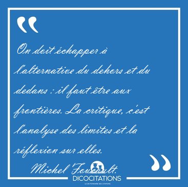 On doit chapper  l'alternative du dehors et du dedans : il [...] - Michel Foucault...