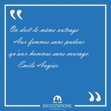 On doit le mme outrage    Aux femmes sans pudeur qu'aux hommes [...] - Emile Augier...