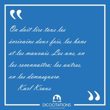 On doit lire tous les �crivains deux fois, les bons et les [...] - Karl Kraus...