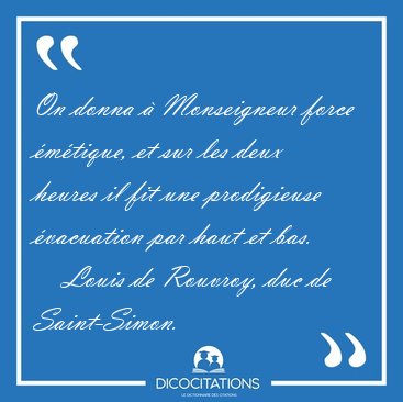 On donna  Monseigneur force mtique, et sur les deux heures il [...] - Louis de Rouvroy, duc de Saint-Simon...