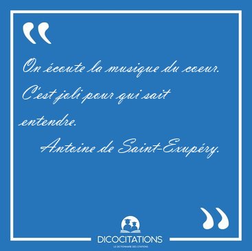 On �coute la musique du coeur. C'est joli pour qui sait [...] - Antoine de Saint-Exup�ry...