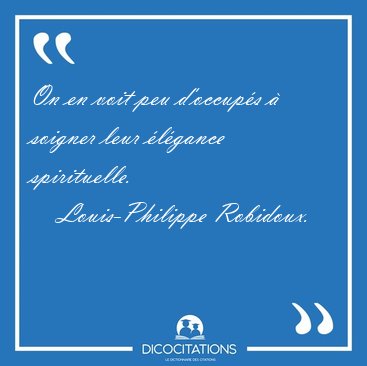 On en voit peu d'occups  soigner leur lgance spirituelle. [...] - Louis-Philippe Robidoux...
