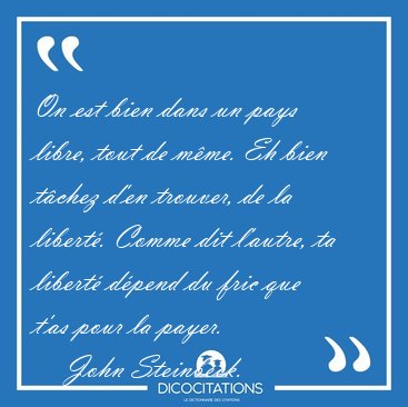 On est bien dans un pays libre, tout de mme. Eh bien tchez [...] - John Steinbeck...