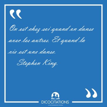 On est chez soi quand on danse avec les autres. Et quand la vie [...] - Stephen King...