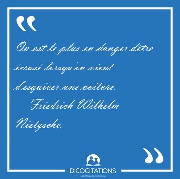 On est le plus en danger d�tre �cras� lorsqu'on vient d'esquiver [...] - Friedrich Wilhelm Nietzsche...