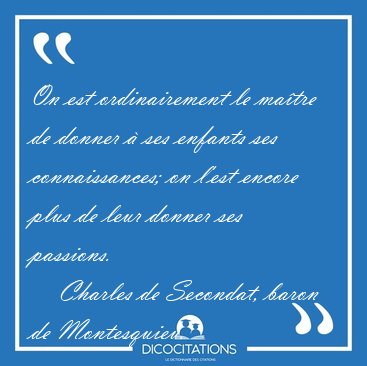 On est ordinairement le ma�tre de donner � ses enfants ses [...] - Charles de Secondat, baron de Montesquieu...