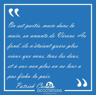 On est partis, main dans la main, en amants de V�rone. Au fond, [...] - Patrick Cauvin...