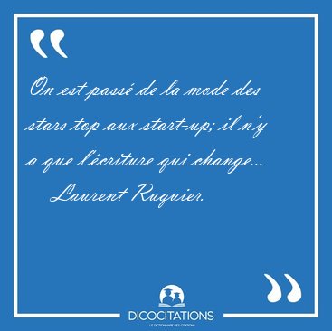 On est pass� de la mode des stars top aux start-up; il n'y a que [...] - Laurent Ruquier...