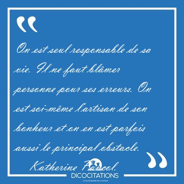 On est seul responsable de sa vie. Il ne faut bl�mer personne [...] - Katherine Pancol...