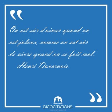 On est s�r d'aimer quand on est jaloux, comme on est s�r de [...] - Henri Duvernois...