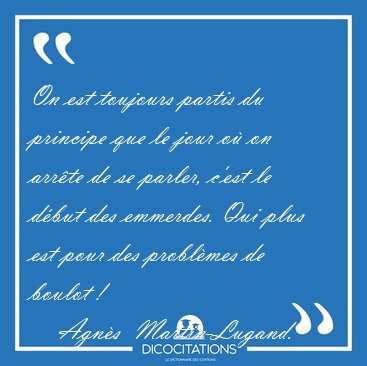 On est toujours partis du principe que le jour o� on arr�te de [...] - Agn�s  Martin-Lugand...