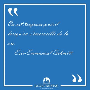 On est toujours puril lorsqu'on s'merveille de la [...] - Eric-Emmanuel Schmitt...