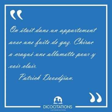 On �tait dans un appartement avec une fuite de gaz. Chirac a [...] - Patrick Devedjian...