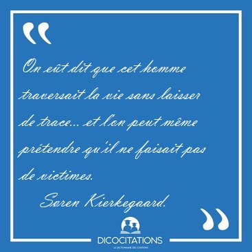 On et dit que cet homme traversait la vie sans laisser de [...] - Sren Kierkegaard...