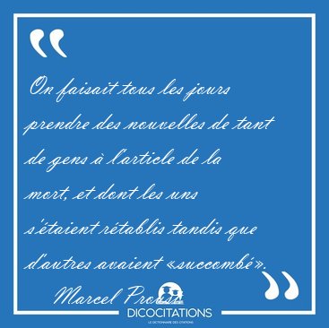On faisait tous les jours prendre des nouvelles de tant de gens [...] - Marcel Proust...
