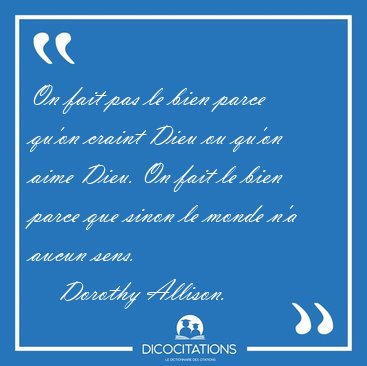 On fait pas le bien parce qu'on craint Dieu ou qu'on aime Dieu. [...] - Dorothy Allison...