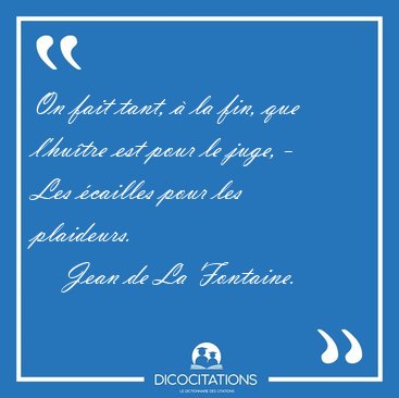 On fait tant, � la fin, que l'hu�tre est pour le juge, - Les [...] - Jean de La Fontaine...