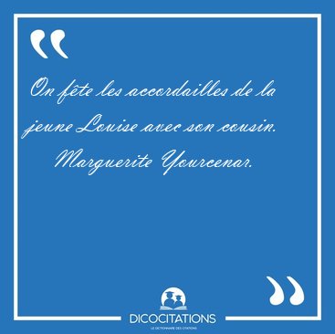 On fte les accordailles de la jeune Louise avec son [...] - Marguerite Yourcenar...
